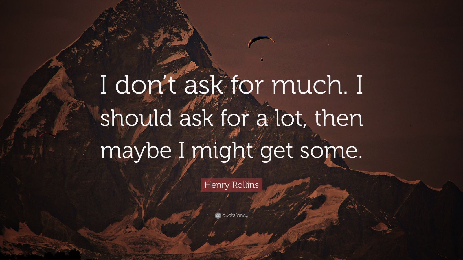 6804107-Henry-Rollins-Quote-I-don-t-ask-for-much-I-should-ask-for-a-lot.jpg