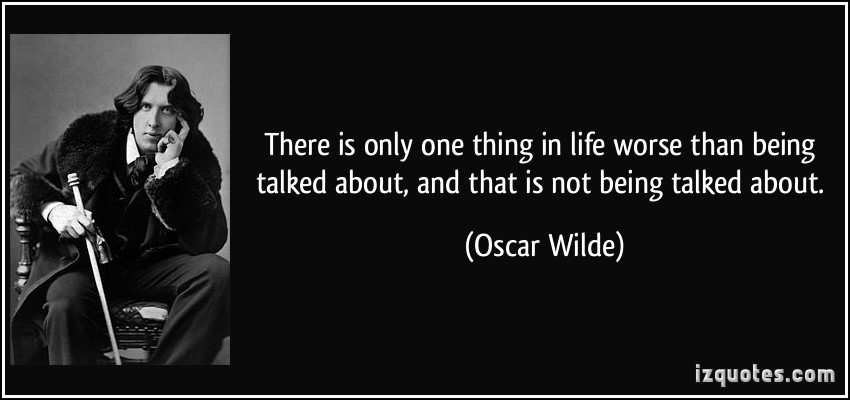 quote-there-is-only-one-thing-in-life-worse-than-being-talked-about-and-that-is-not-being-talked-about-oscar-wilde-198105.jpg