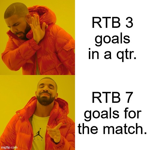 Drake Hotline Bling Meme | RTB 3 goals in a qtr. RTB 7 goals for the match. | image tagged in memes,drake hotline bling | made w/ Imgflip meme maker