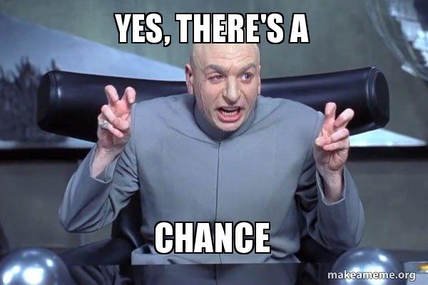 Yes, there's a chance - Dr Evil Austin Powers | Make a Meme