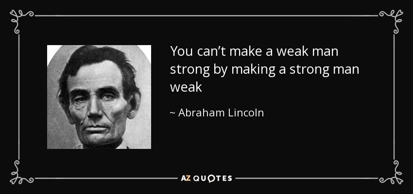 quote-you-can-t-make-a-weak-man-strong-by-making-a-strong-man-weak-abraham-lincoln-39-26-16.jpg